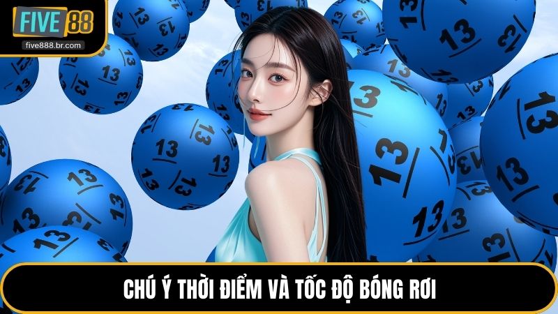 Chú ý thời điểm và tốc độ bóng rơi