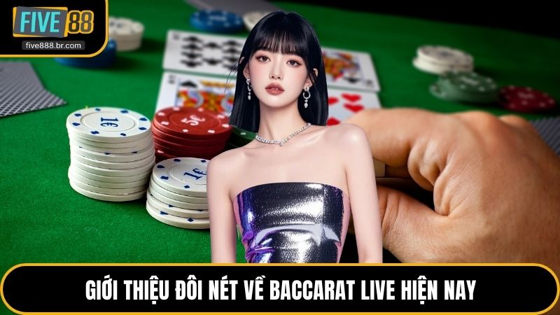 Giới thiệu đôi nét về Baccarat Live hiện nay