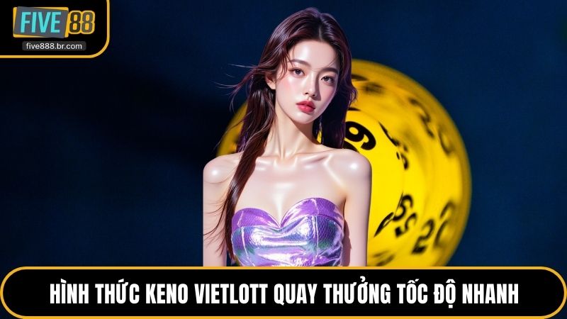 Hình thức Keno Vietlott quay thưởng tốc độ nhanh