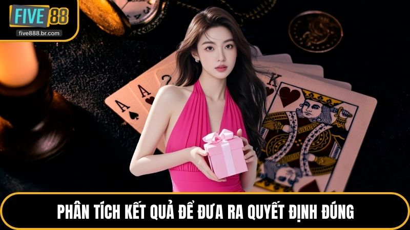 Phân tích kết quả để đưa ra quyết định đúng