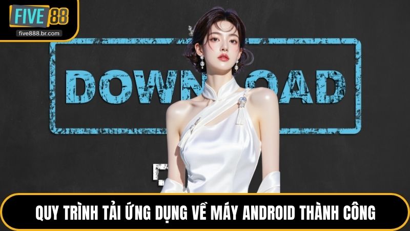 Quy trình tải ứng dụng về máy android thành công