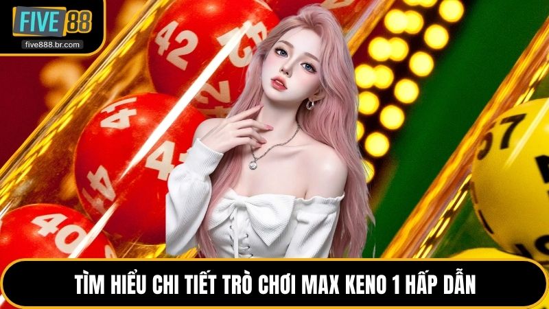 Tìm hiểu chi tiết trò chơi Max Keno 1 hấp dẫn