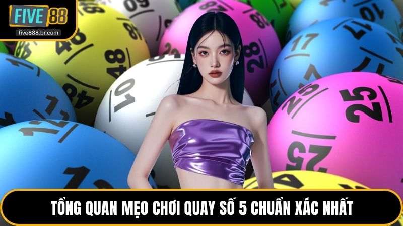 Tổng quan mẹo chơi quay số 5 chuẩn xác nhất
