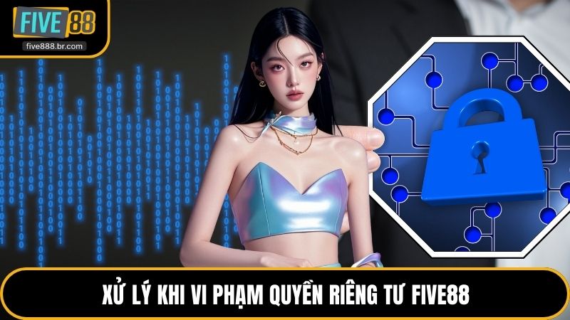 Xử lý khi vi phạm quyền riêng tư Five88